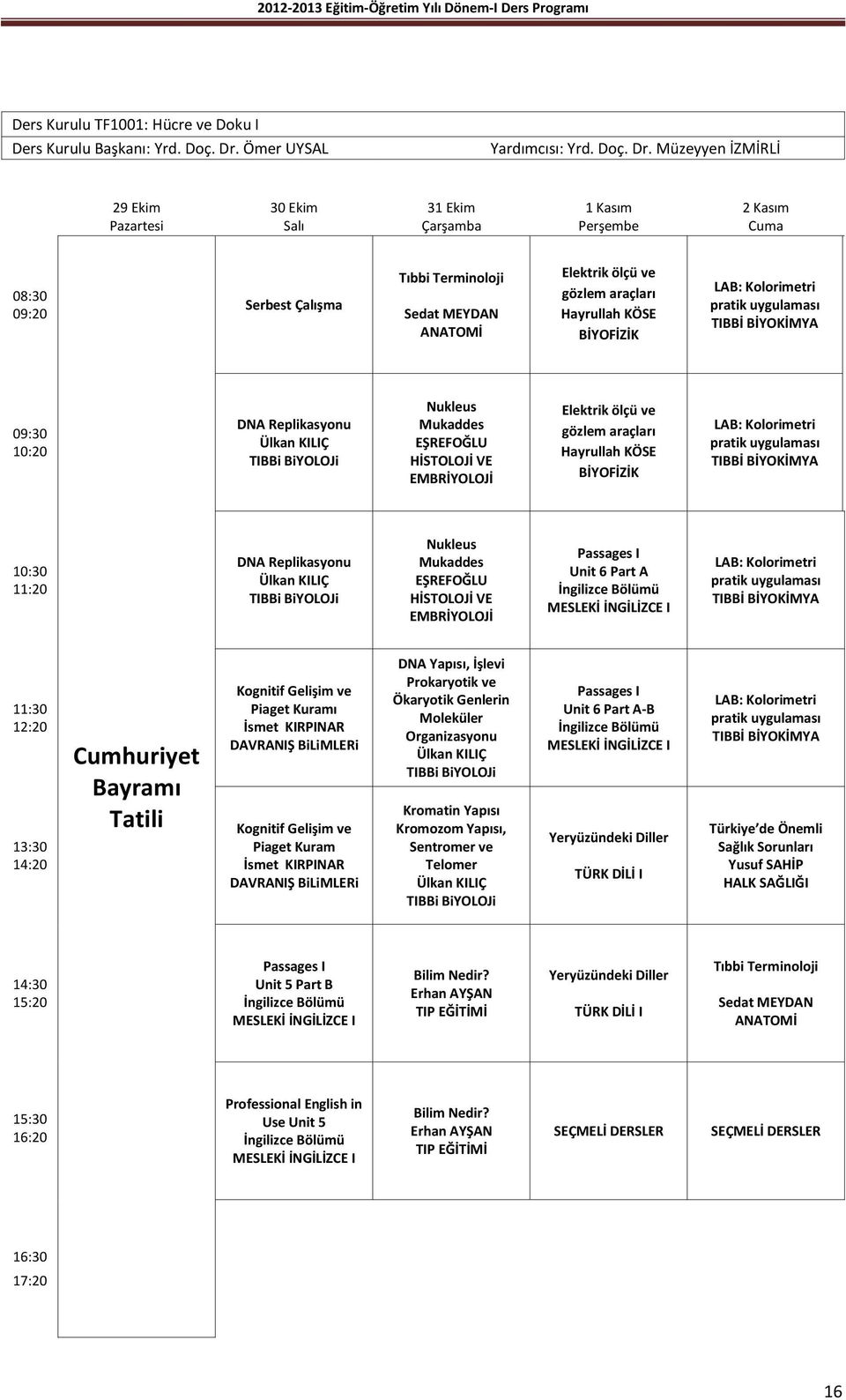 Müzeyyen İZMİRLİ 29 Ekim Pazartesi 30 Ekim Salı 31 Ekim Çarşamba 1 Kasım Perşembe 2 Kasım Cuma Tıbbi Terminoloji Sedat MEYDAN Elektrik ölçü ve gözlem araçları BİYOFİZİK LAB: Kolorimetri pratik