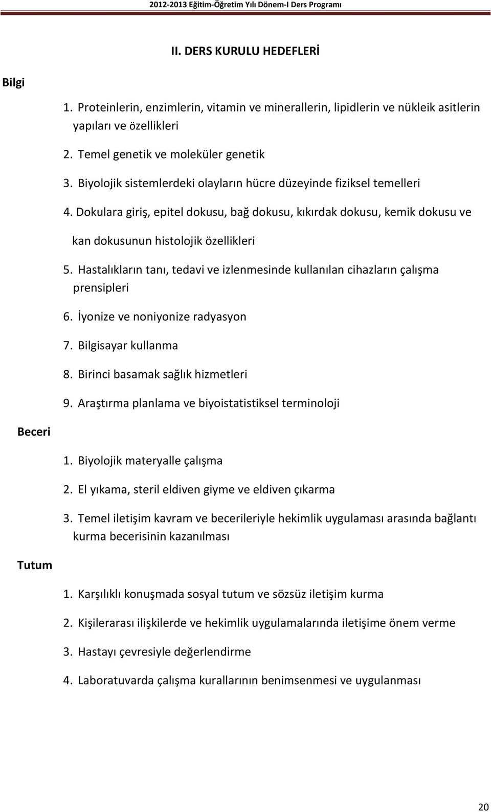 Hastalıkların tanı, tedavi ve izlenmesinde kullanılan cihazların çalışma prensipleri 6. İyonize ve noniyonize radyasyon 7. Bilgisayar kullanma 8. Birinci basamak sağlık hizmetleri 9.