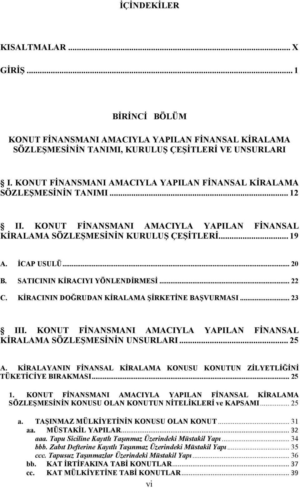 SATICININ KİRACIYI YÖNLENDİRMESİ... 22 C. KİRACININ DOĞRUDAN KİRALAMA ŞİRKETİNE BAŞVURMASI... 23 III. KONUT FİNANSMANI AMACIYLA YAPILAN FİNANSAL KİRALAMA SÖZLEŞMESİNİN UNSURLARI... 25 A.