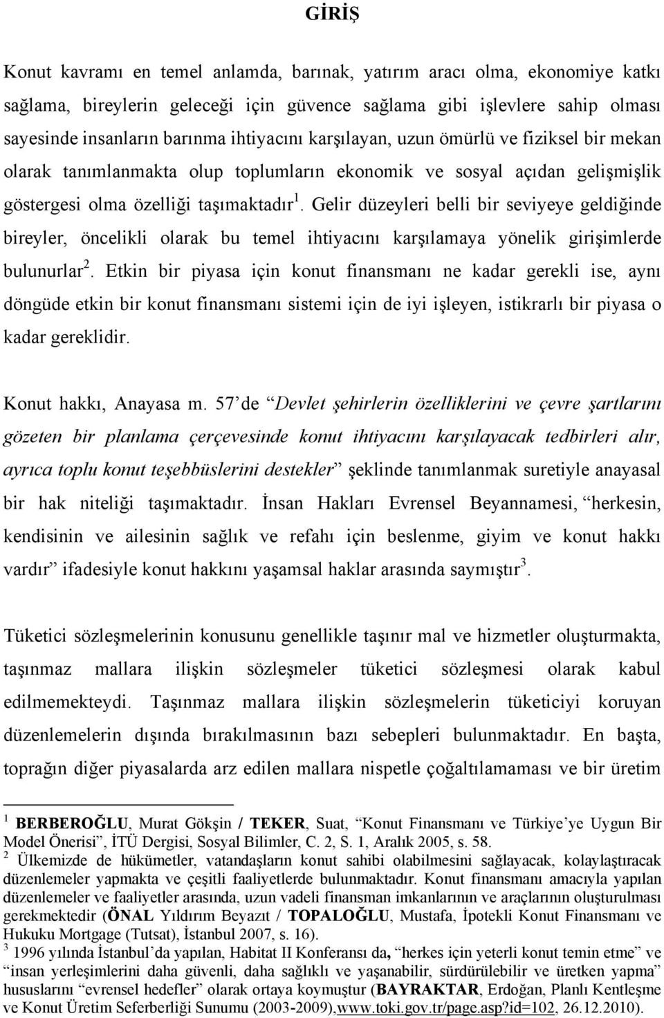 Gelir düzeyleri belli bir seviyeye geldiğinde bireyler, öncelikli olarak bu temel ihtiyacını karşılamaya yönelik girişimlerde bulunurlar 2.