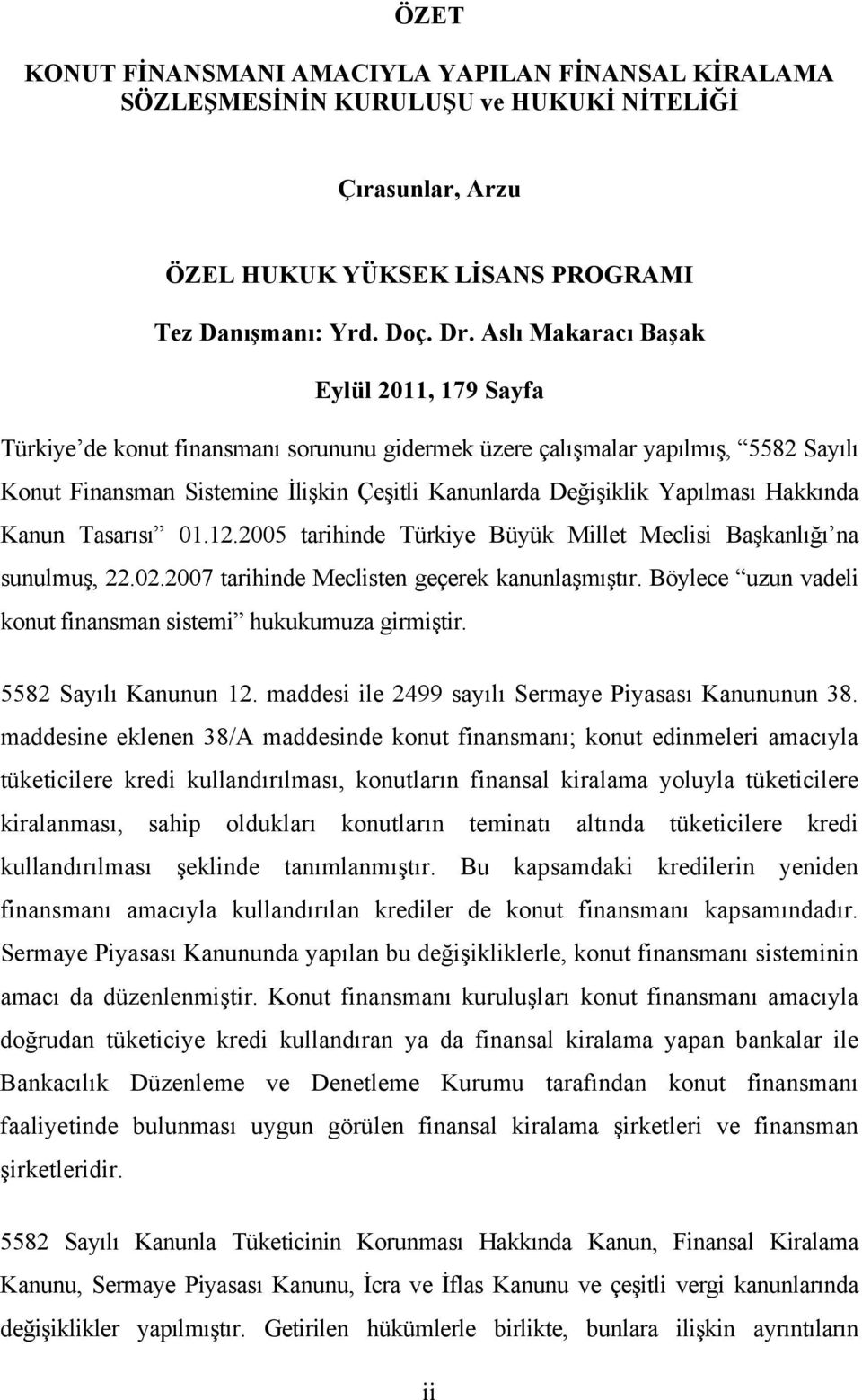 Yapılması Hakkında Kanun Tasarısı 01.12.2005 tarihinde Türkiye Büyük Millet Meclisi Başkanlığı na sunulmuş, 22.02.2007 tarihinde Meclisten geçerek kanunlaşmıştır.