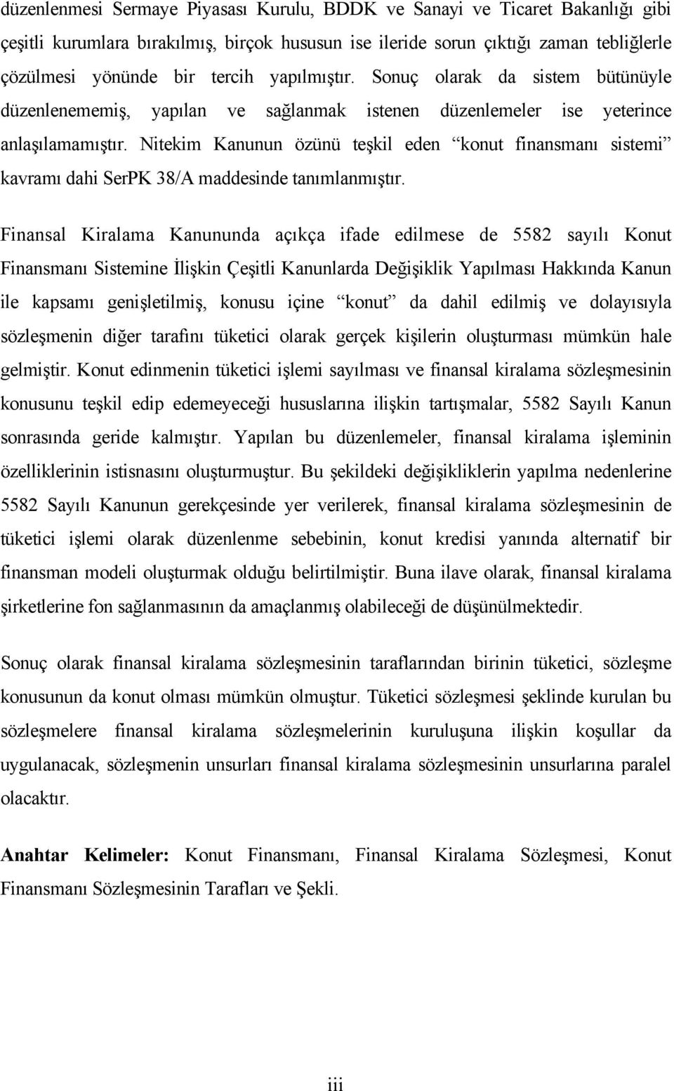 Nitekim Kanunun özünü teşkil eden konut finansmanı sistemi kavramı dahi SerPK 38/A maddesinde tanımlanmıştır.