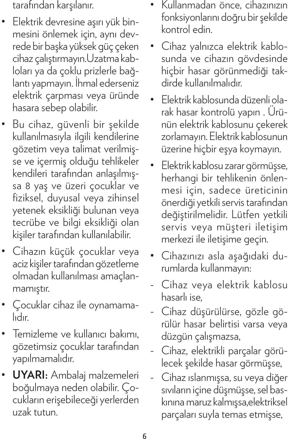 Bu cihaz, güvenli bir şekilde kullanılmasıyla ilgili kendilerine gözetim veya talimat verilmişse ve içermiş olduğu tehlikeler kendileri tarafından anlaşılmışsa 8 yaş ve üzeri çocuklar ve fiziksel,