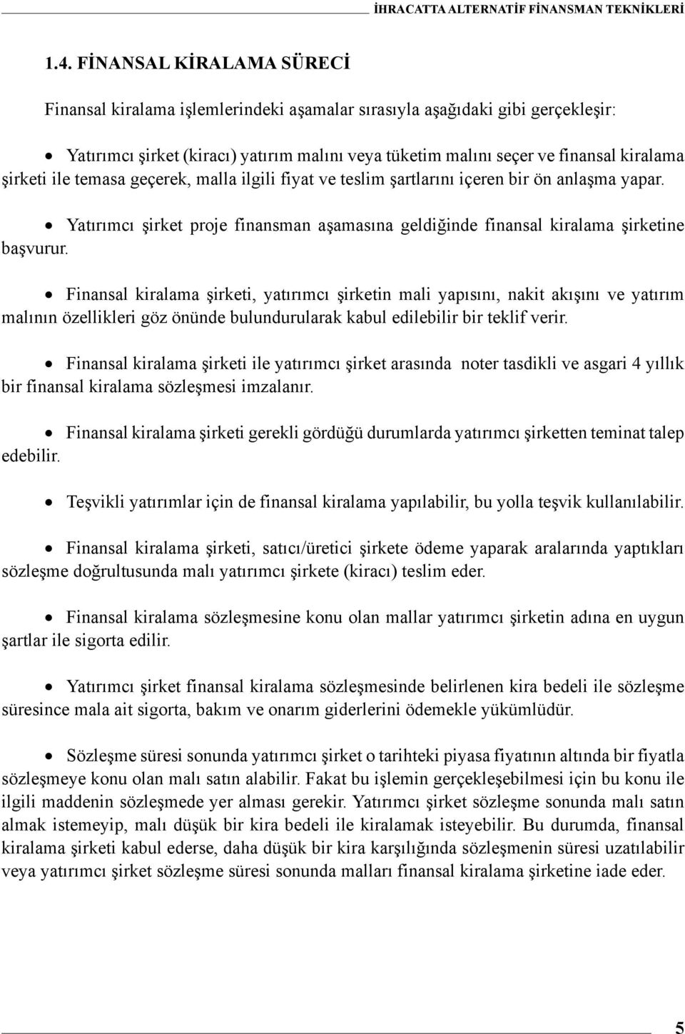 Finansal kiralama şirketi, yatırımcı şirketin mali yapısını, nakit akışını ve yatırım malının özellikleri göz önünde bulundurularak kabul edilebilir bir teklif verir.