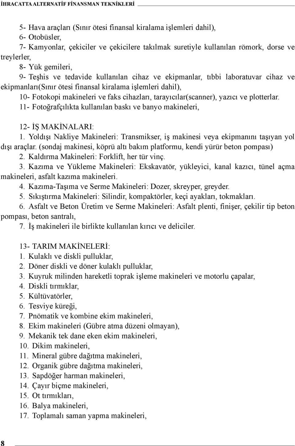 tarayıcılar(scanner), yazıcı ve plotterlar. 11- Fotoğrafçılıkta kullanılan baskı ve banyo makineleri, 12- İŞ MAKİNALARI: 1.