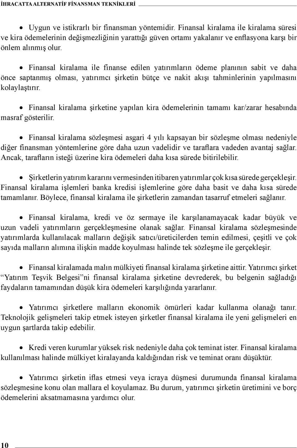 Finansal kiralama şirketine yapılan kira ödemelerinin tamamı kar/zarar hesabında masraf gösterilir.