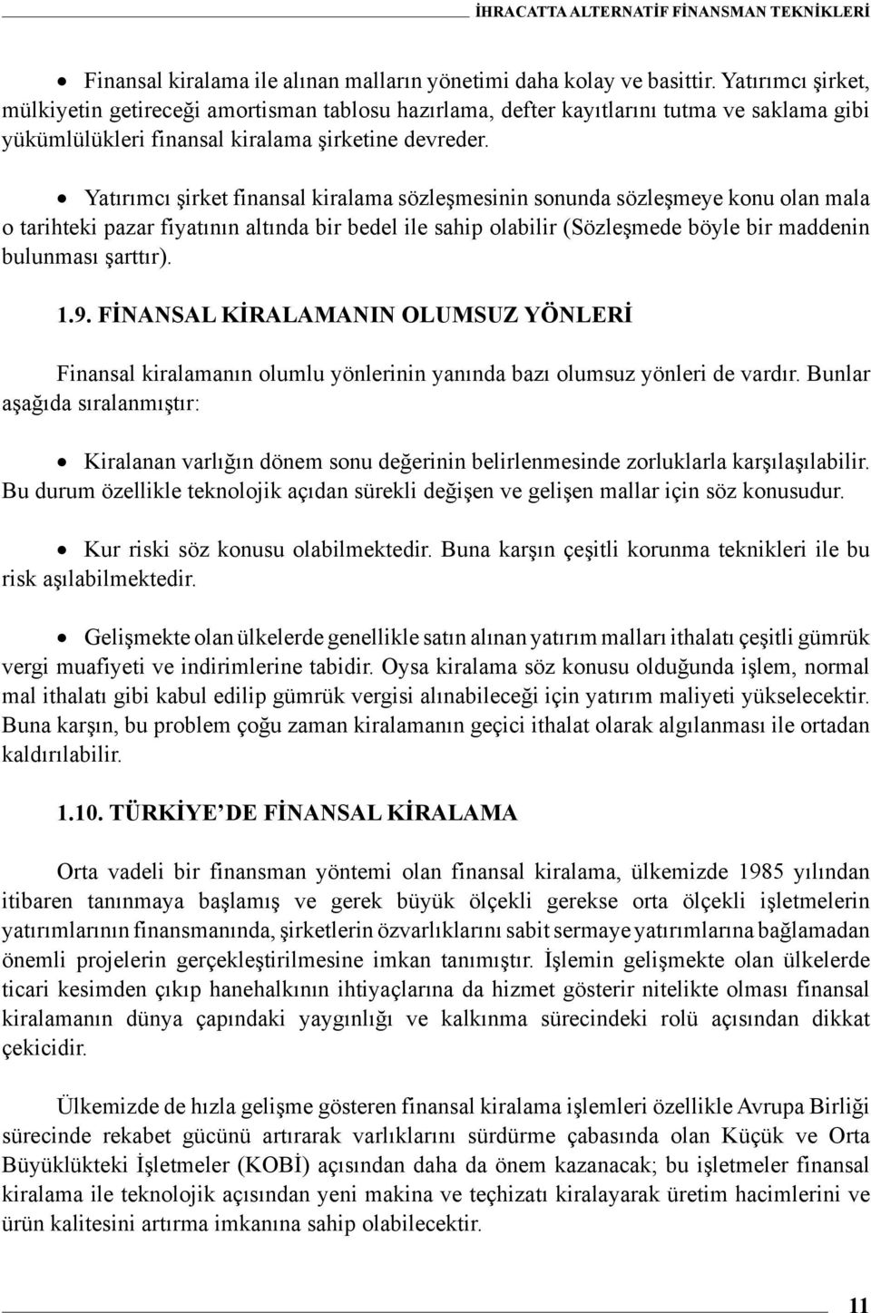 Yatırımcı şirket finansal kiralama sözleşmesinin sonunda sözleşmeye konu olan mala o tarihteki pazar fiyatının altında bir bedel ile sahip olabilir (Sözleşmede böyle bir maddenin bulunması şarttır).