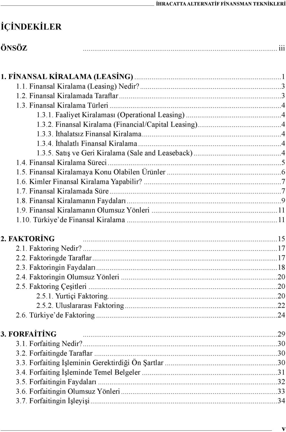 ..5 1.5. Finansal Kiralamaya Konu Olabilen Ürünler...6 1.6. Kimler Finansal Kiralama Yapabilir?...7 1.7. Finansal Kiralamada Süre...7 1.8. Finansal Kiralamanın Faydaları...9 