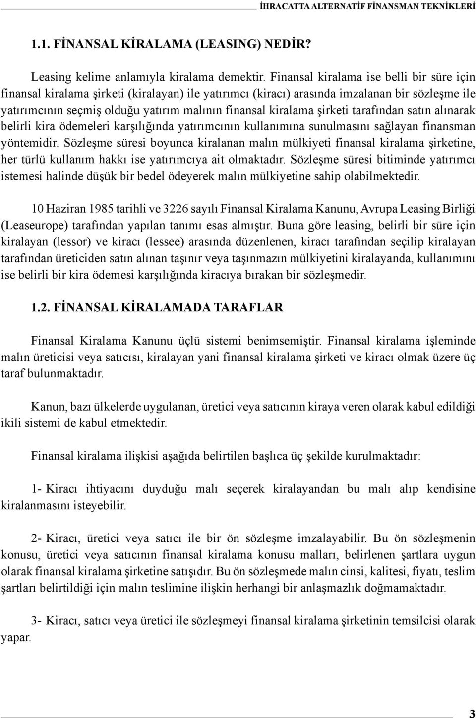 şirketi tarafından satın alınarak belirli kira ödemeleri karşılığında yatırımcının kullanımına sunulmasını sağlayan finansman yöntemidir.