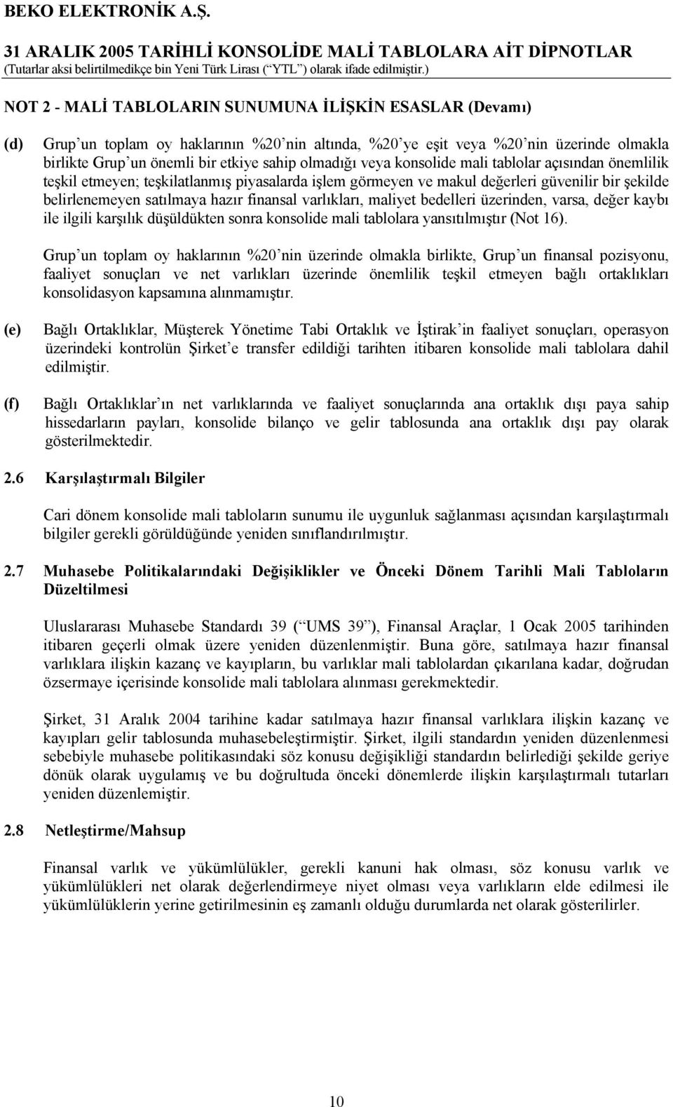 maliyet bedelleri üzerinden, varsa, değer kaybı ile ilgili karşılık düşüldükten sonra konsolide mali tablolara yansıtılmıştır (Not 16).