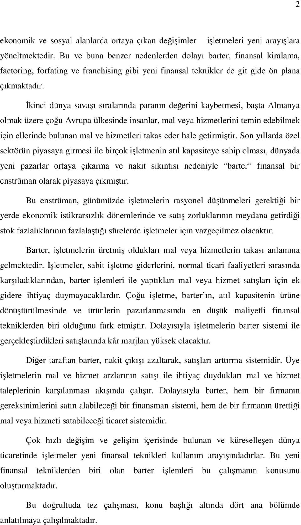 İkinci dünya savaşı sıralarında paranın değerini kaybetmesi, başta Almanya olmak üzere çoğu Avrupa ülkesinde insanlar, mal veya hizmetlerini temin edebilmek için ellerinde bulunan mal ve hizmetleri