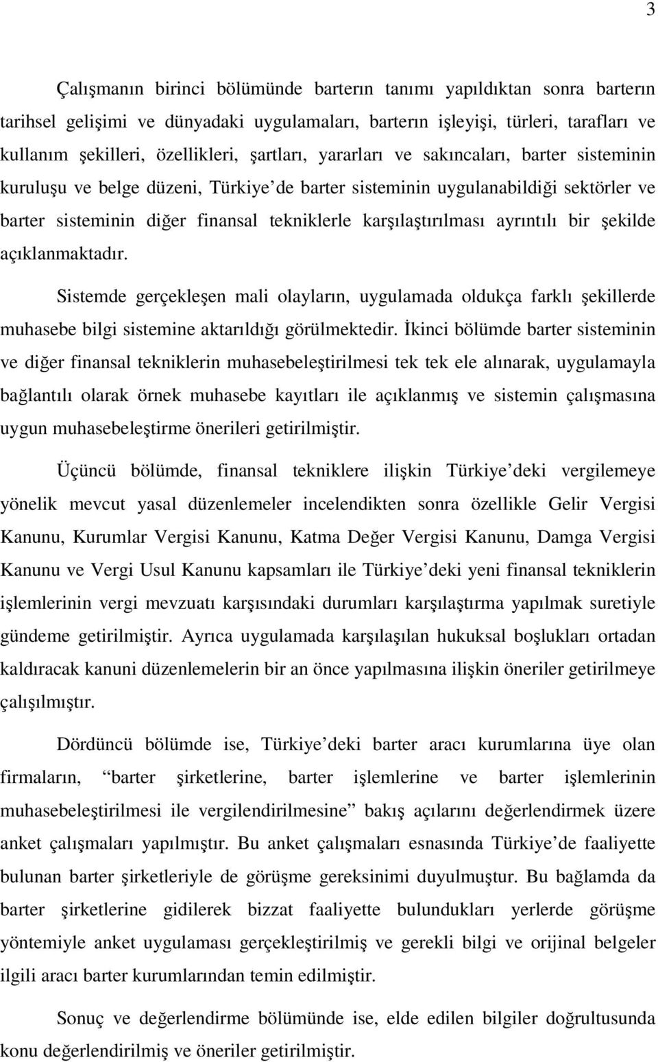 karşılaştırılması ayrıntılı bir şekilde açıklanmaktadır. Sistemde gerçekleşen mali olayların, uygulamada oldukça farklı şekillerde muhasebe bilgi sistemine aktarıldığı görülmektedir.