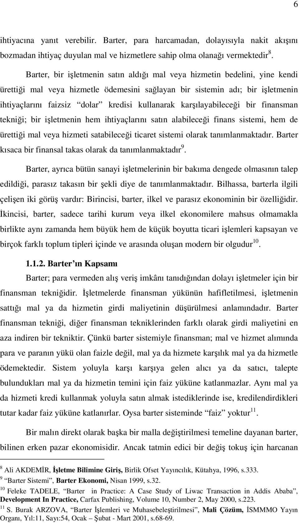 kullanarak karşılayabileceği bir finansman tekniği; bir işletmenin hem ihtiyaçlarını satın alabileceği finans sistemi, hem de ürettiği mal veya hizmeti satabileceği ticaret sistemi olarak