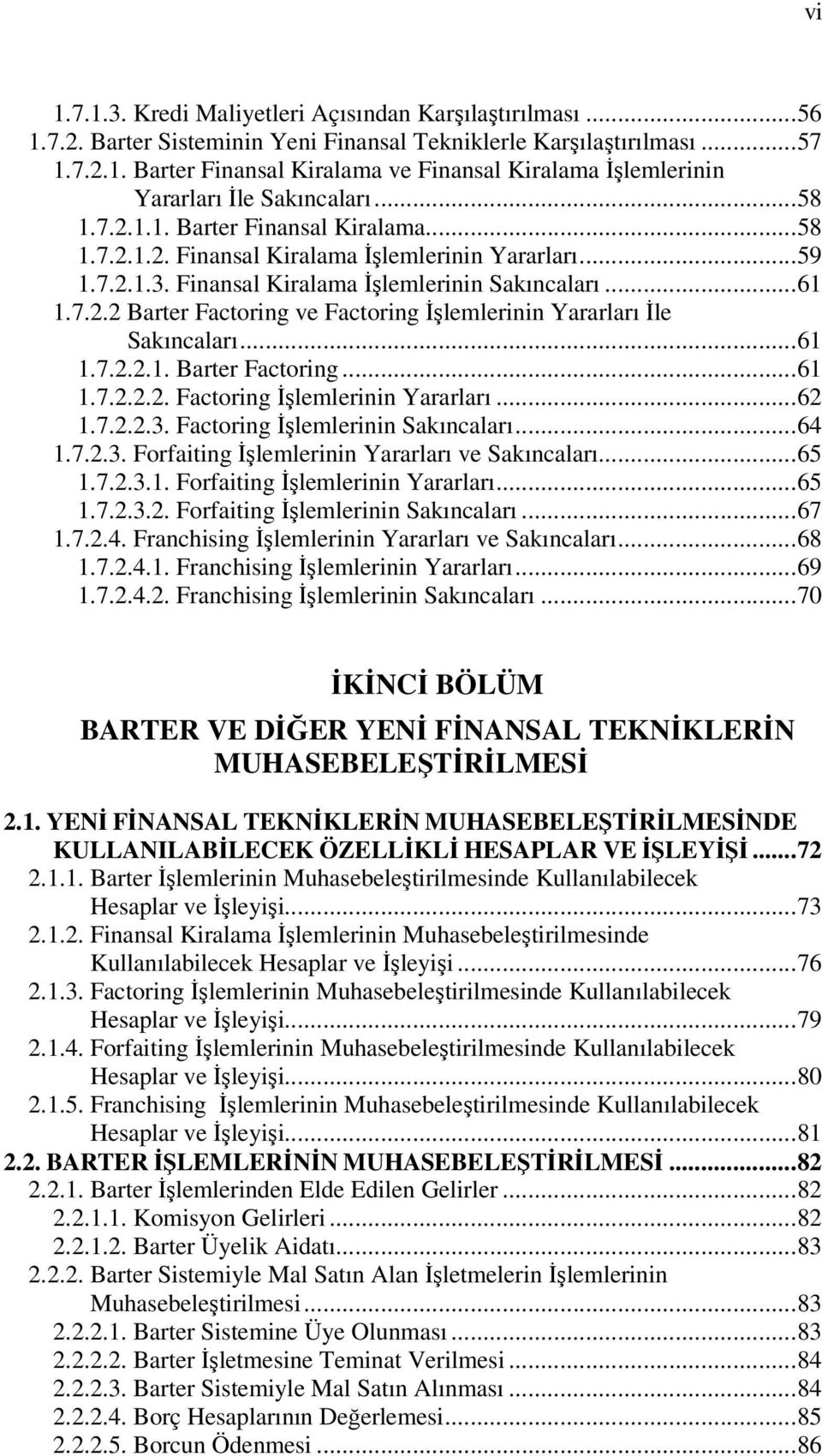 ..61 1.7.2.2.1. Barter Factoring...61 1.7.2.2.2. Factoring İşlemlerinin Yararları...62 1.7.2.2.3. Factoring İşlemlerinin Sakıncaları...64 1.7.2.3. Forfaiting İşlemlerinin Yararları ve Sakıncaları.