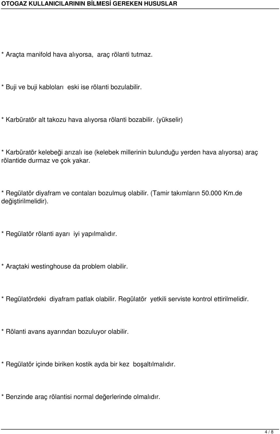 (Tamir takımların 50.000 Km.de değiştirilmelidir). * Regülatör rölanti ayarı iyi yapılmalıdır. * Araçtaki westinghouse da problem olabilir. * Regülatördeki diyafram patlak olabilir.