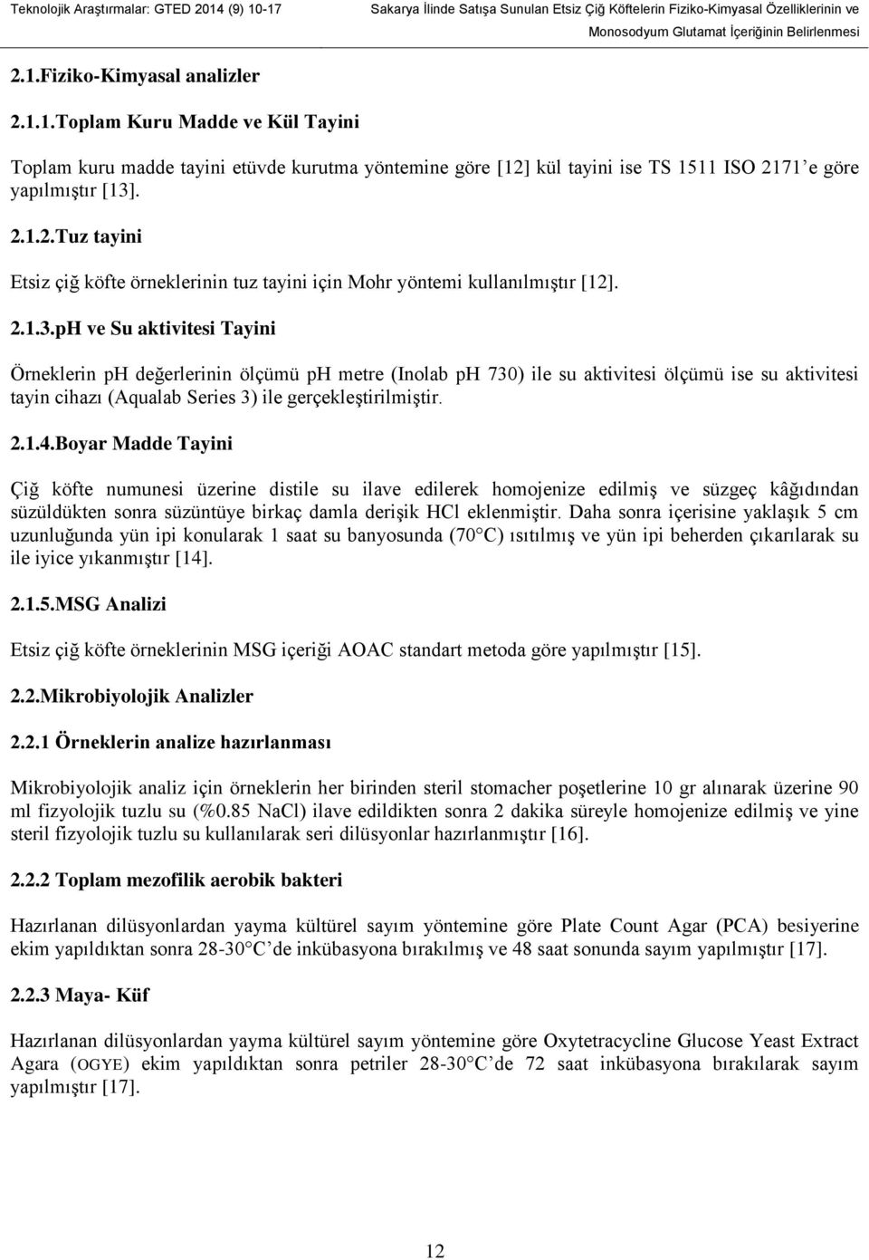 2.1.3.pH ve Su aktivitesi Tayini Örneklerin ph değerlerinin ölçümü ph metre (Inolab ph 730) ile su aktivitesi ölçümü ise su aktivitesi tayin cihazı (Aqualab Series 3) ile gerçekleştirilmiştir. 2.1.4.