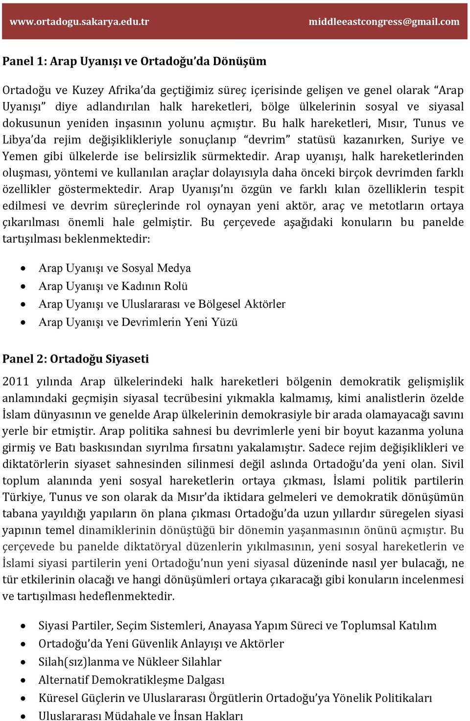 Bu halk hareketleri, Mısır, Tunus ve Libya da rejim değişiklikleriyle sonuçlanıp devrim statüsü kazanırken, Suriye ve Yemen gibi ülkelerde ise belirsizlik sürmektedir.