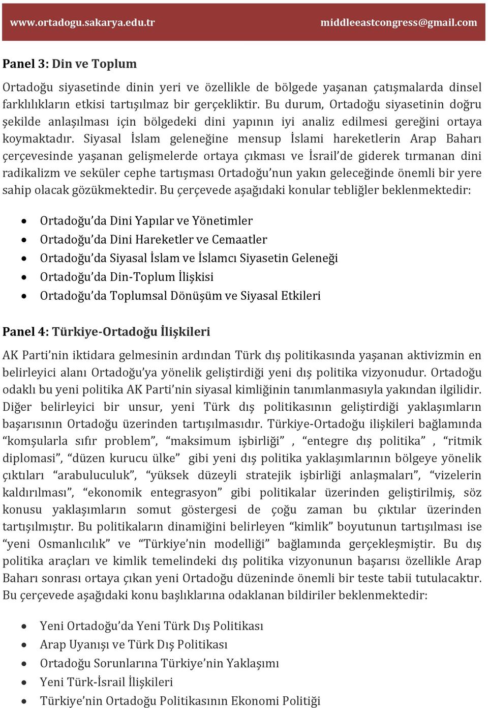 Siyasal İslam geleneğine mensup İslami hareketlerin Arap Baharı çerçevesinde yaşanan gelişmelerde ortaya çıkması ve İsrail de giderek tırmanan dini radikalizm ve seküler cephe tartışması Ortadoğu nun