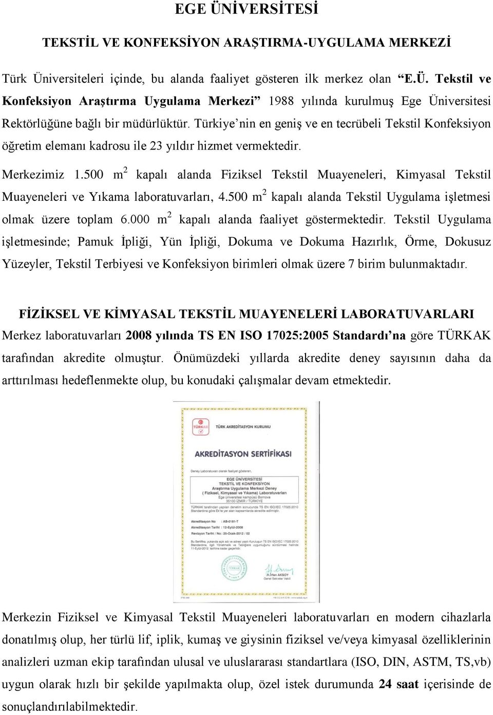 500 m 2 kapalı alanda Fiziksel Tekstil Muayeneleri, Kimyasal Tekstil Muayeneleri ve Yıkama laboratuvarları, 4.500 m 2 kapalı alanda Tekstil Uygulama işletmesi olmak üzere toplam 6.