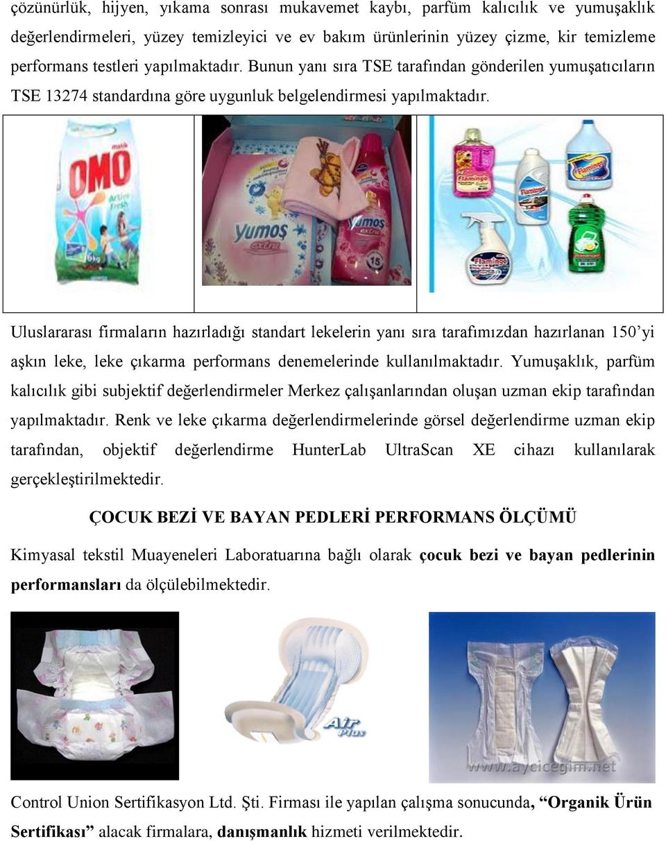 Uluslararası firmaların hazırladığı standart lekelerin yanı sıra tarafımızdan hazırlanan 150 yi aşkın leke, leke çıkarma performans denemelerinde kullanılmaktadır.