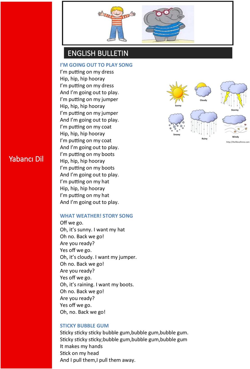 I m putting on my boots Hip, hip, hip hooray I m putting on my boots And I m going out to play. I m putting on my hat Hip, hip, hip hooray I m putting on my hat And I m going out to play.