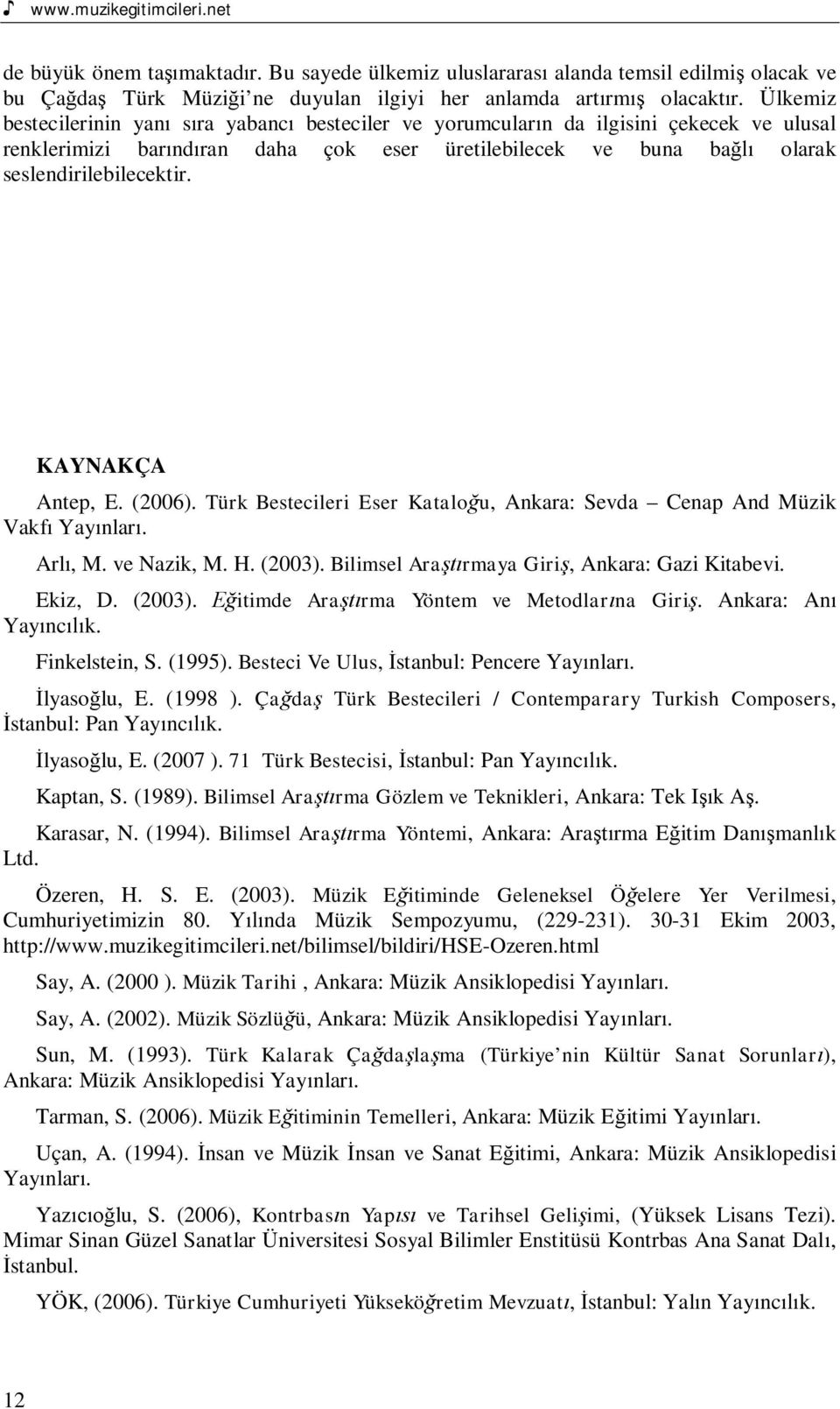KAYNAKÇA Antep, E. (2006). Türk Bestecileri Eser Katalou, Ankara: Sevda Cenap And Müzik Vakf Yaynlar. Arl, M. ve Nazik, M. H. (2003). Bilimsel Ararmaya Giri, Ankara: Gazi Kitabevi. Ekiz, D. (2003). itimde Ararma Yöntem ve Metodlarna Giri.