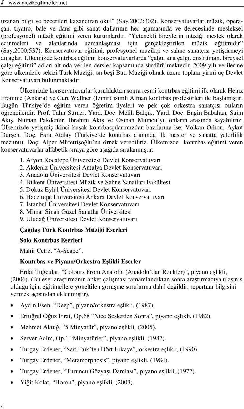 Yetenekli bireylerin müzii meslek olarak edinmeleri ve alanlarnda uzmanlamas için gerçekletirilen müzik eitimidir (Say,2000:537).