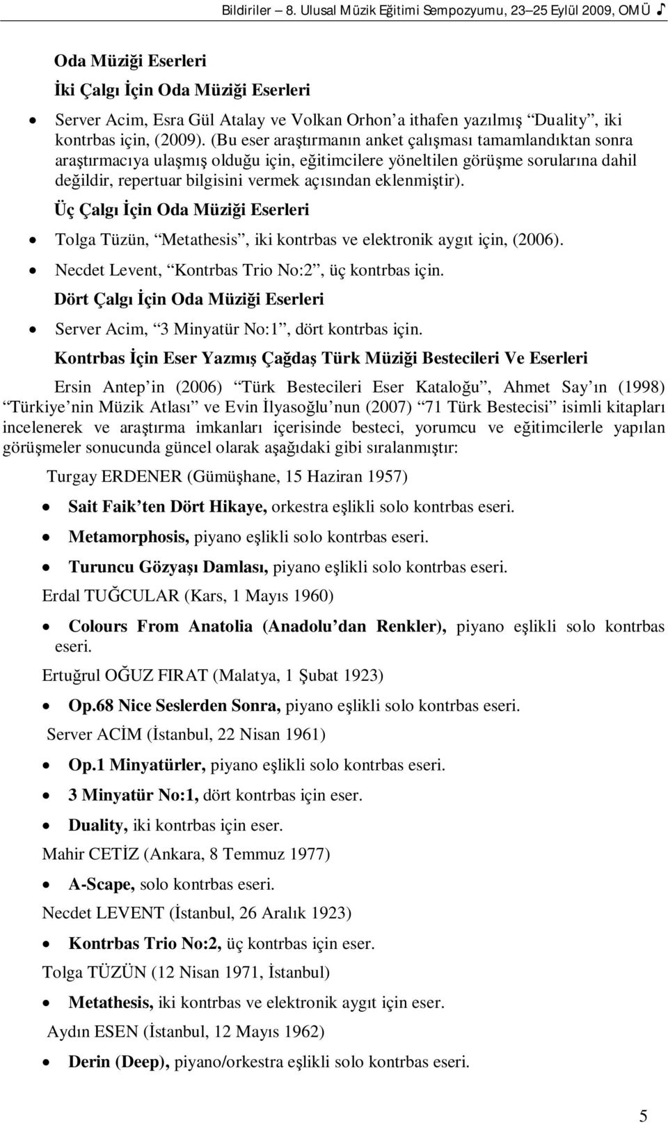 (Bu eser ararmann anket çalmas tamamlandktan sonra ararmacya ula olduu için, eitimcilere yöneltilen görüme sorularna dahil deildir, repertuar bilgisini vermek açndan eklenmitir).