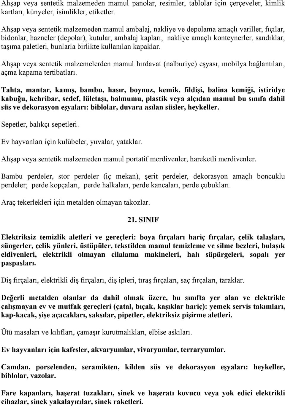 paletleri, bunlarla birlikte kullanılan kapaklar. Ahşap veya sentetik malzemelerden mamul hırdavat (nalburiye) eşyası, mobilya bağlantıları, açma kapama tertibatları.