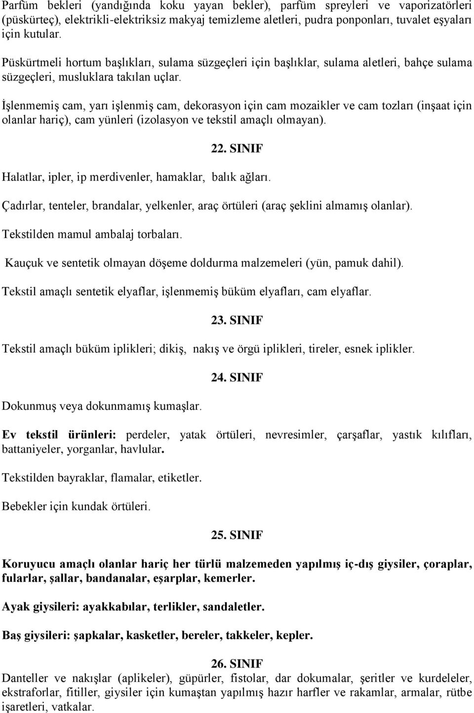 İşlenmemiş cam, yarı işlenmiş cam, dekorasyon için cam mozaikler ve cam tozları (inşaat için olanlar hariç), cam yünleri (izolasyon ve tekstil amaçlı olmayan). 22.