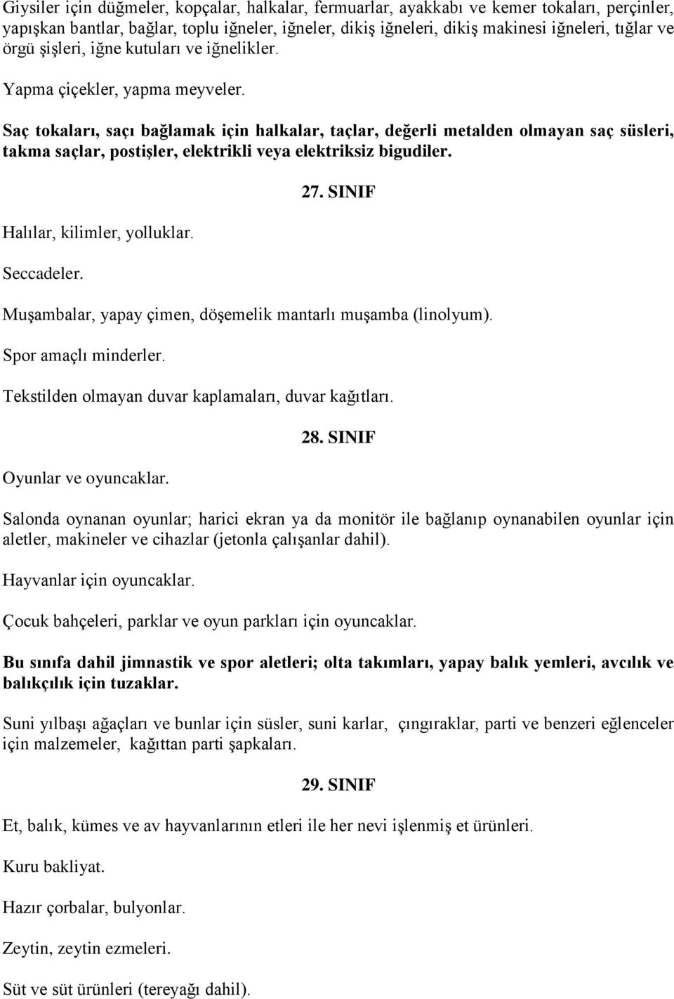 Saç tokaları, saçı bağlamak için halkalar, taçlar, değerli metalden olmayan saç süsleri, takma saçlar, postişler, elektrikli veya elektriksiz bigudiler. Halılar, kilimler, yolluklar. Seccadeler. 27.