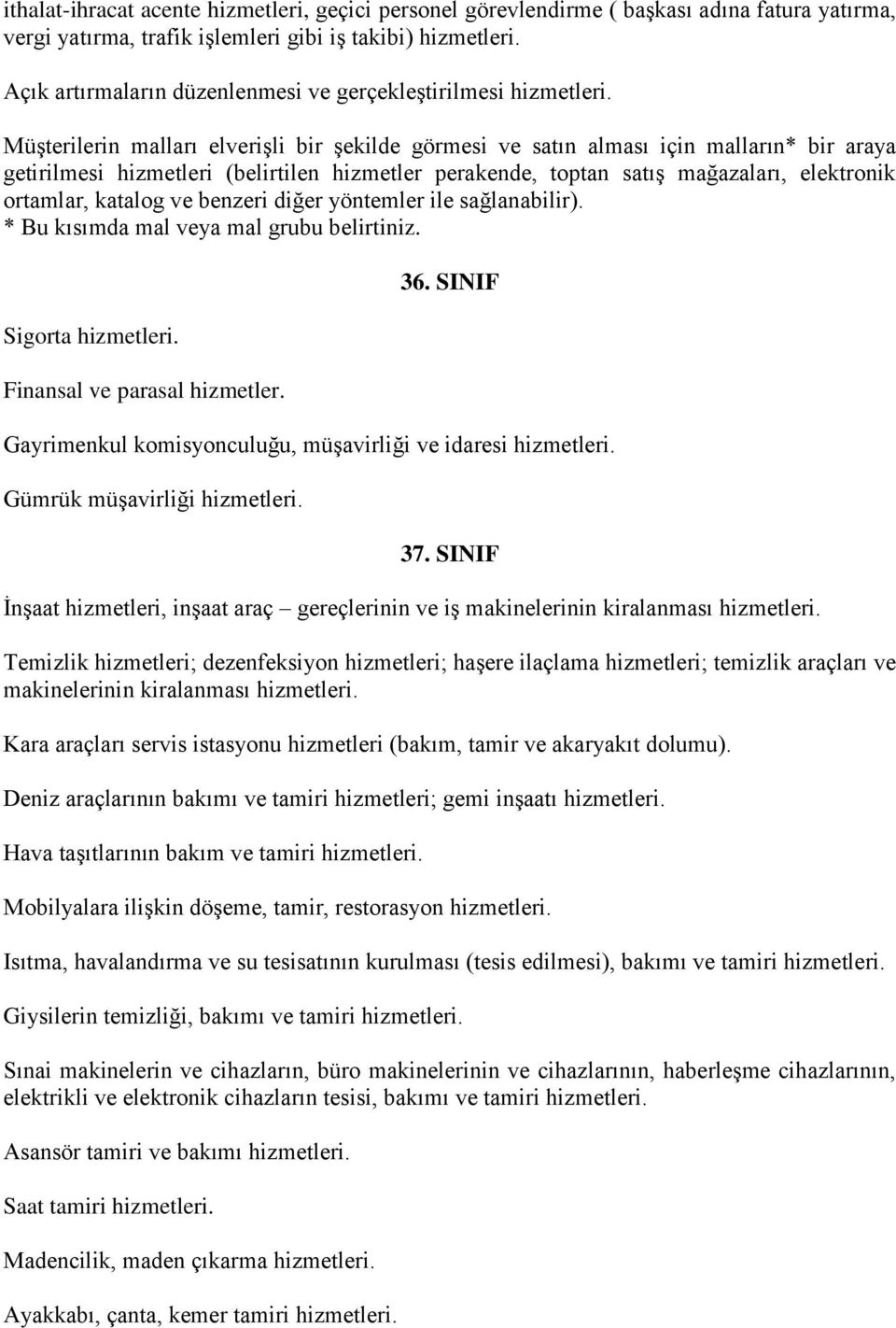 Müşterilerin malları elverişli bir şekilde görmesi ve satın alması için malların* bir araya getirilmesi hizmetleri (belirtilen hizmetler perakende, toptan satış mağazaları, elektronik ortamlar,