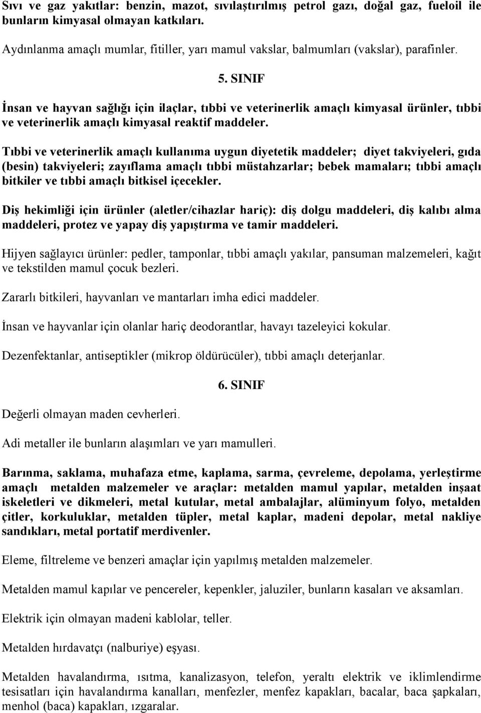 SINIF İnsan ve hayvan sağlığı için ilaçlar, tıbbi ve veterinerlik amaçlı kimyasal ürünler, tıbbi ve veterinerlik amaçlı kimyasal reaktif maddeler.