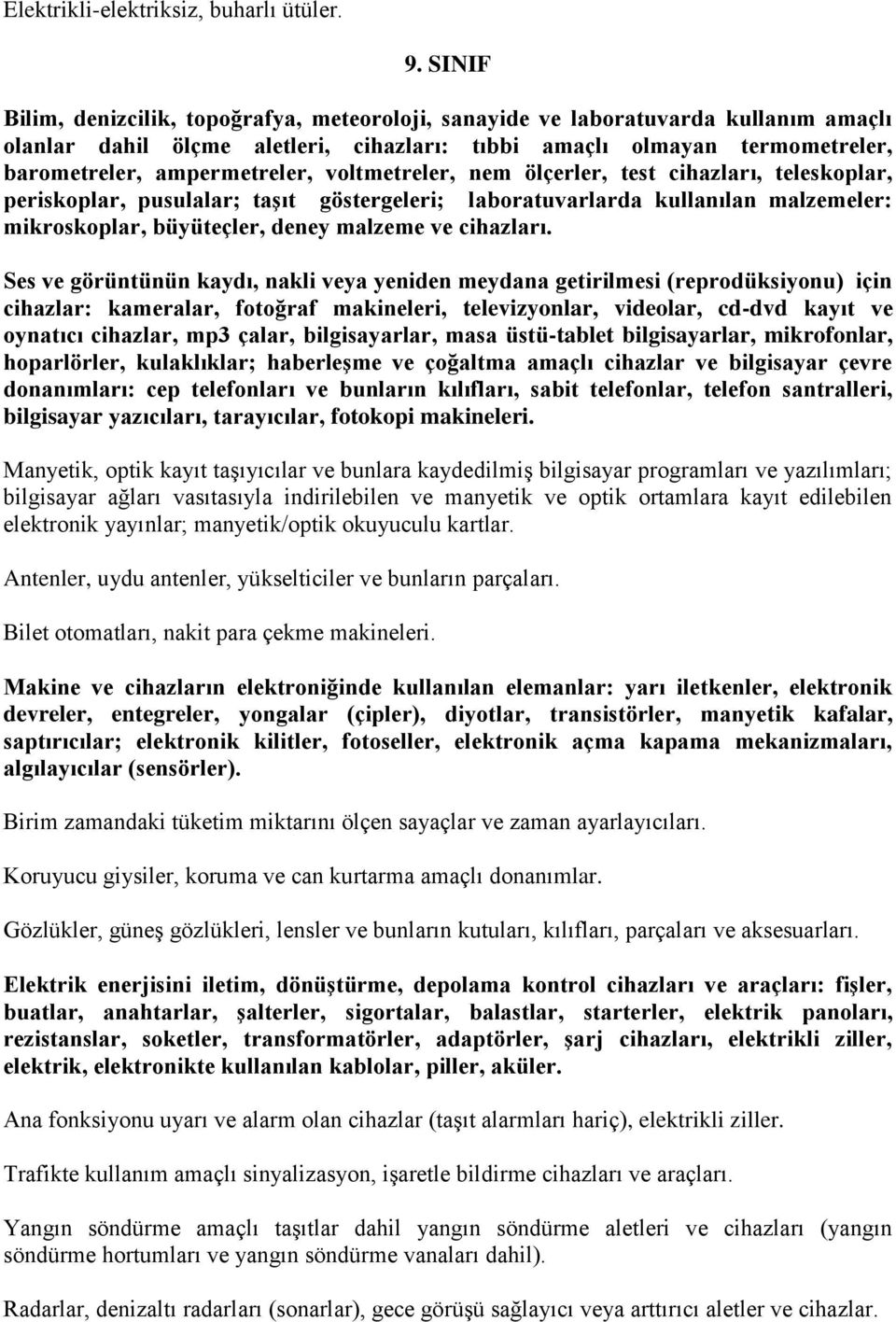 voltmetreler, nem ölçerler, test cihazları, teleskoplar, periskoplar, pusulalar; taşıt göstergeleri; laboratuvarlarda kullanılan malzemeler: mikroskoplar, büyüteçler, deney malzeme ve cihazları.