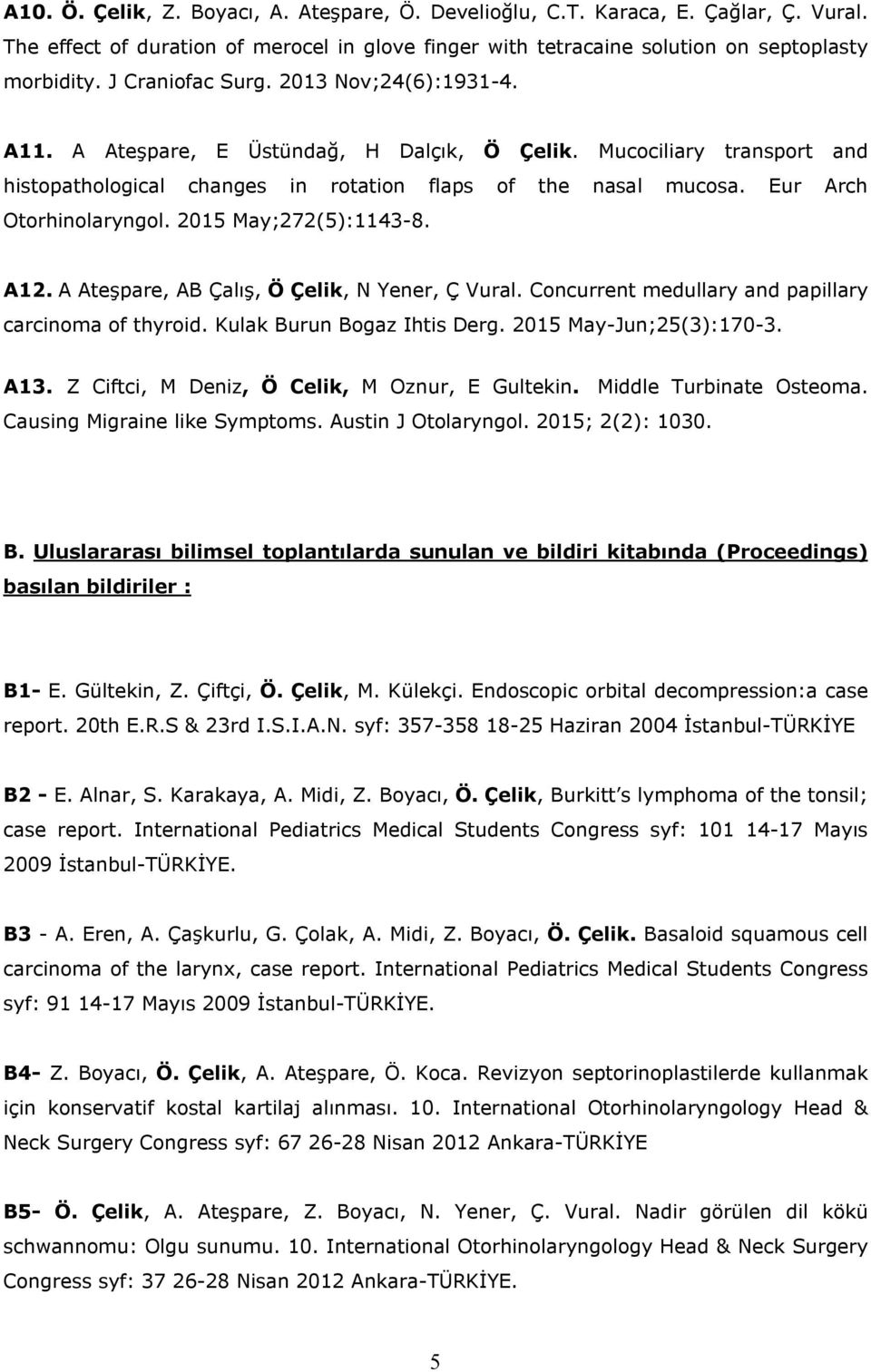 Eur Arch Otorhinolaryngol. 2015 May;272(5):1143-8. A12. A Ateşpare, AB Çalış, Ö Çelik, N Yener, Ç Vural. Concurrent medullary and papillary carcinoma of thyroid. Kulak Burun Bogaz Ihtis Derg.