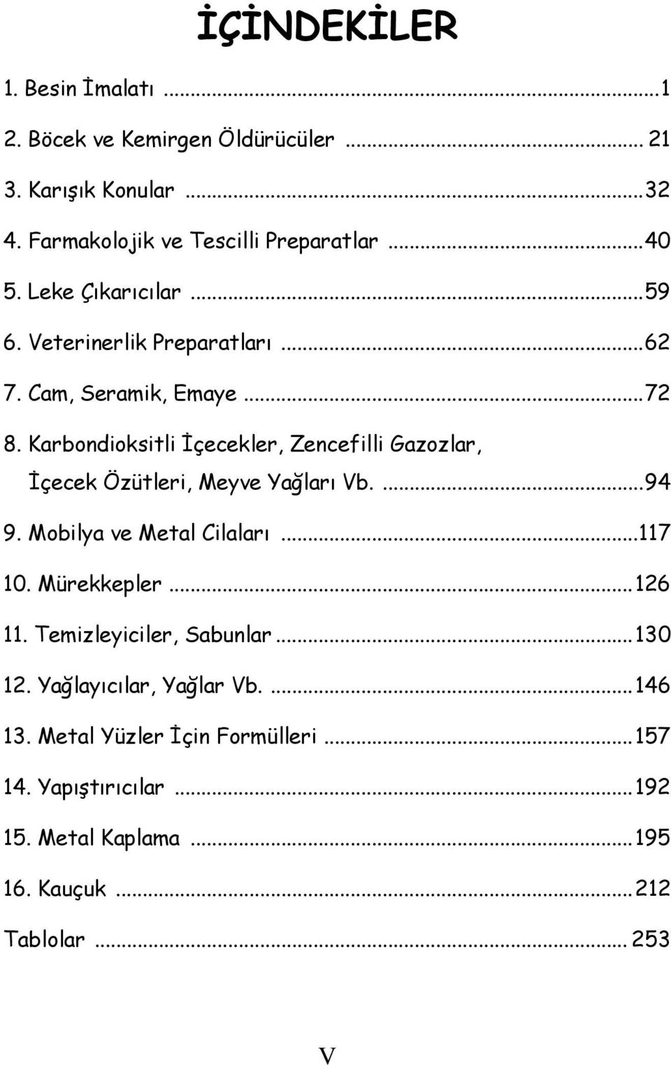 Karbondioksitli İçecekler, Zencefilli Gazozlar, İçecek Özütleri, Meyve Yağları Vb....94 9. Mobilya ve Metal Cilaları...117 10. Mürekkepler.