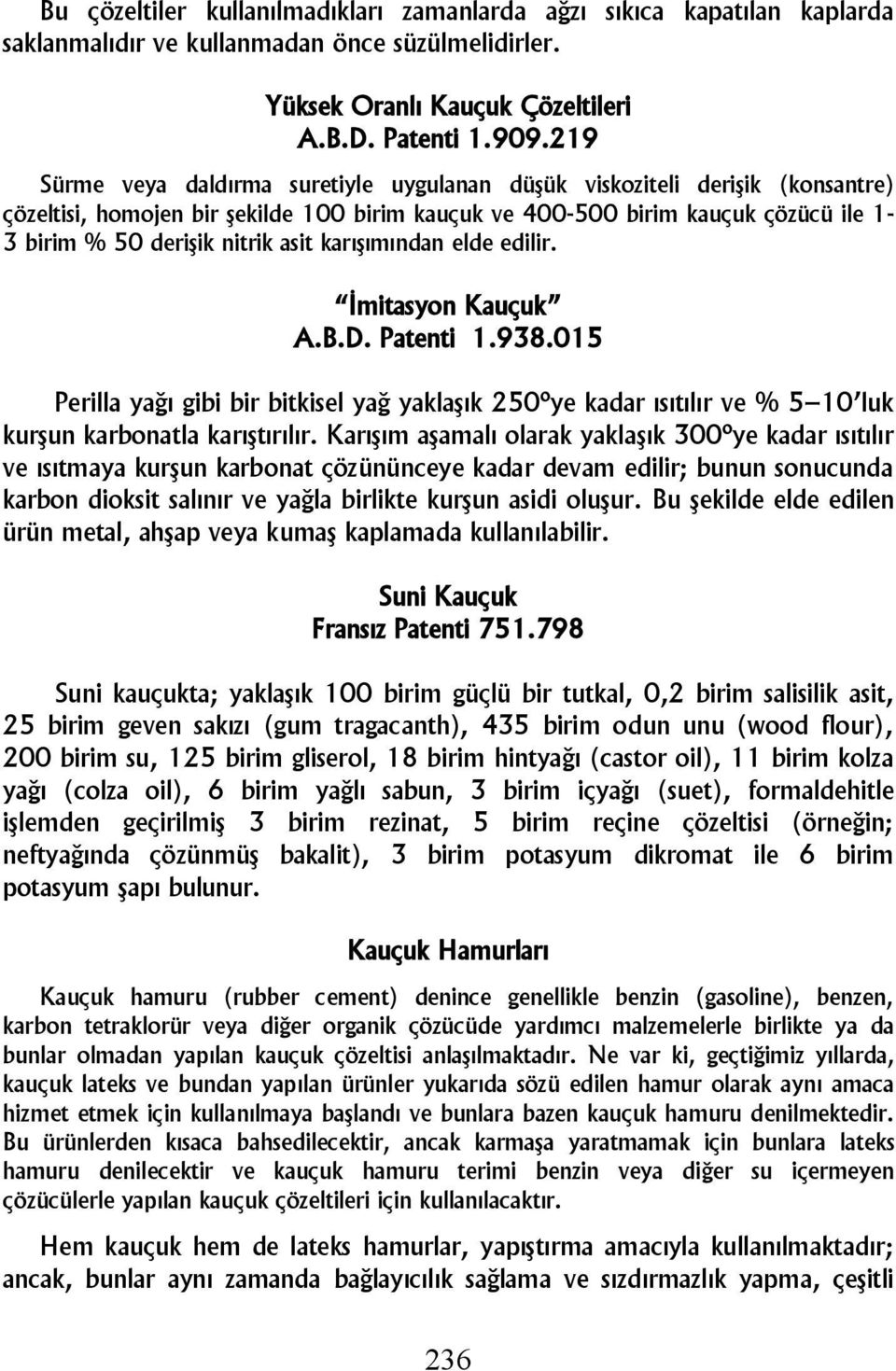 karışımından elde edilir. İmitasyon Kauçuk A.B.D. Patenti 1.938.015 Perilla yağı gibi bir bitkisel yağ yaklaşık 250ºye kadar ısıtılır ve % 5 10 luk kurşun karbonatla karıştırılır.