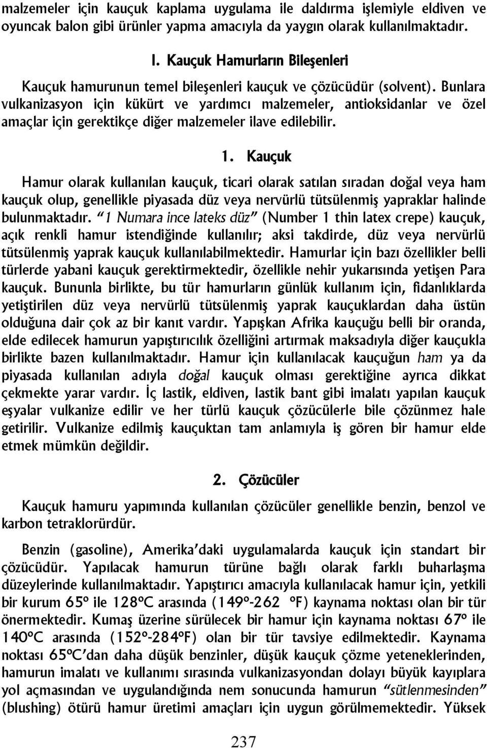 Bunlara vulkanizasyon için kükürt ve yardımcı malzemeler, antioksidanlar ve özel amaçlar için gerektikçe diğer malzemeler ilave edilebilir. 1.