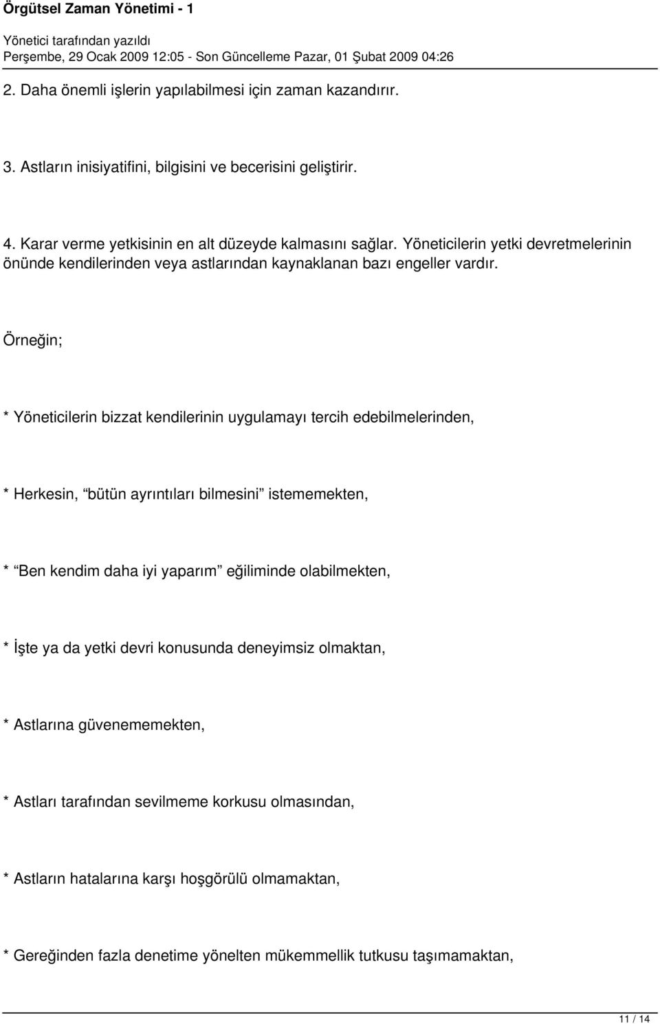 Örneğin; * Yöneticilerin bizzat kendilerinin uygulamayı tercih edebilmelerinden, * Herkesin, bütün ayrıntıları bilmesini istememekten, * Ben kendim daha iyi yaparım eğiliminde