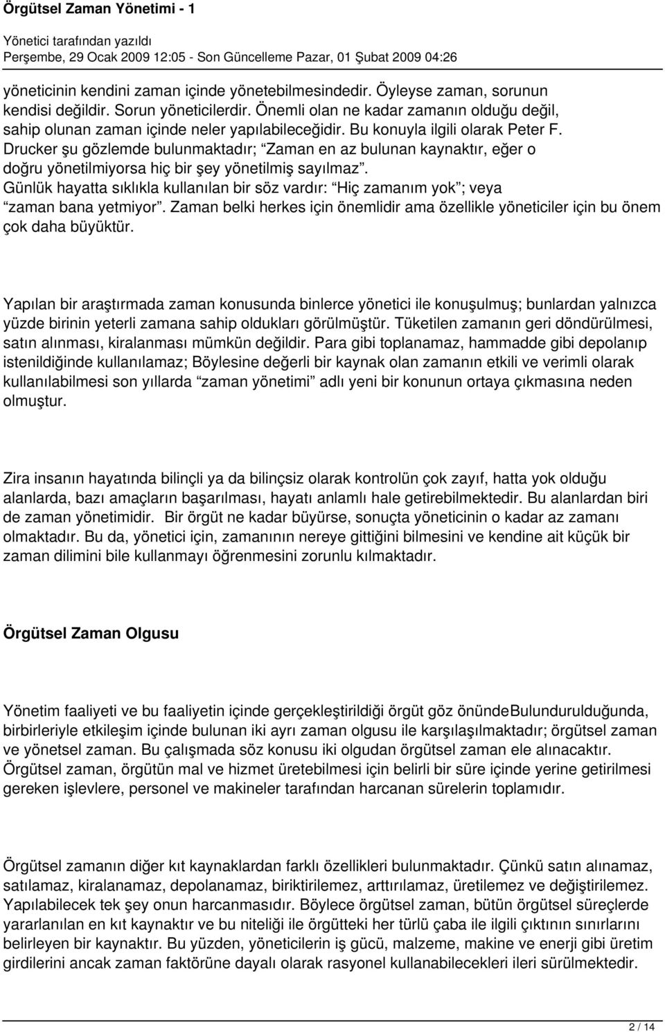 Drucker şu gözlemde bulunmaktadır; Zaman en az bulunan kaynaktır, eğer o doğru yönetilmiyorsa hiç bir şey yönetilmiş sayılmaz.