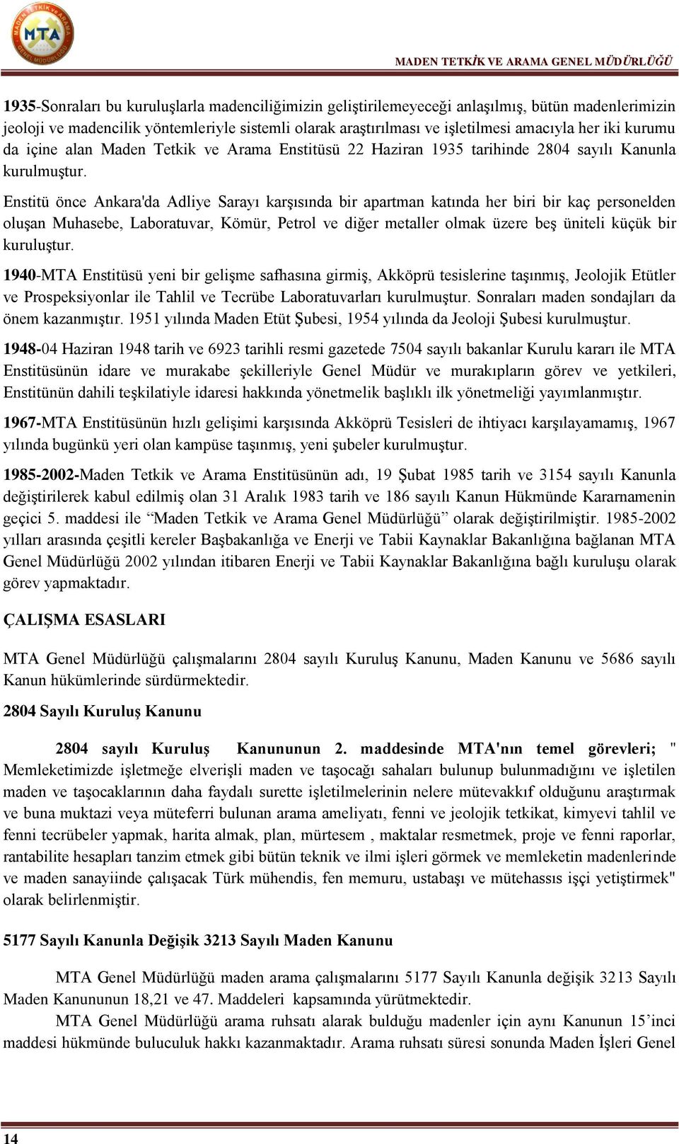 Enstitü önce Ankara'da Adliye Sarayı karşısında bir apartman katında her biri bir kaç personelden oluşan Muhasebe, Laboratuvar, Kömür, Petrol ve diğer metaller olmak üzere beş üniteli küçük bir