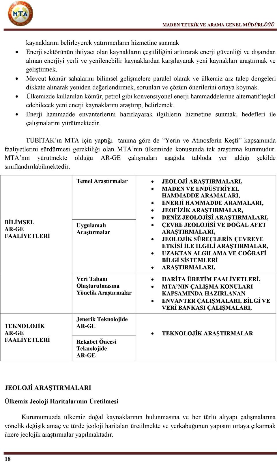 Mevcut kömür sahalarını bilimsel gelişmelere paralel olarak ve ülkemiz arz talep dengeleri dikkate alınarak yeniden değerlendirmek, sorunları ve çözüm önerilerini ortaya koymak.