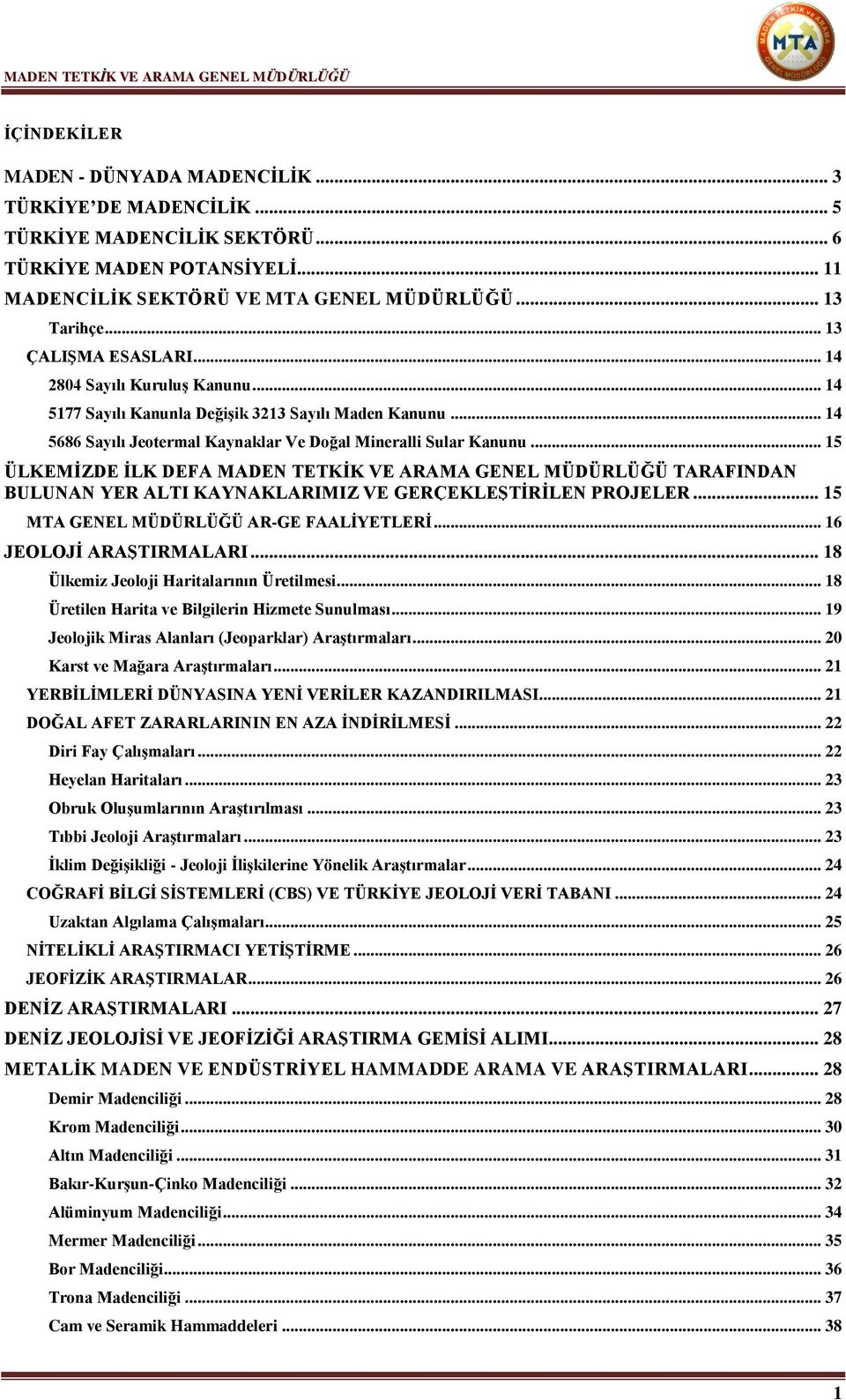 .. 15 ÜLKEMĠZDE ĠLK DEFA MADEN TETKĠK VE ARAMA GENEL MÜDÜRLÜĞÜ TARAFINDAN BULUNAN YER ALTI KAYNAKLARIMIZ VE GERÇEKLEġTĠRĠLEN PROJELER... 15 MTA GENEL MÜDÜRLÜĞÜ AR-GE FAALĠYETLERĠ.