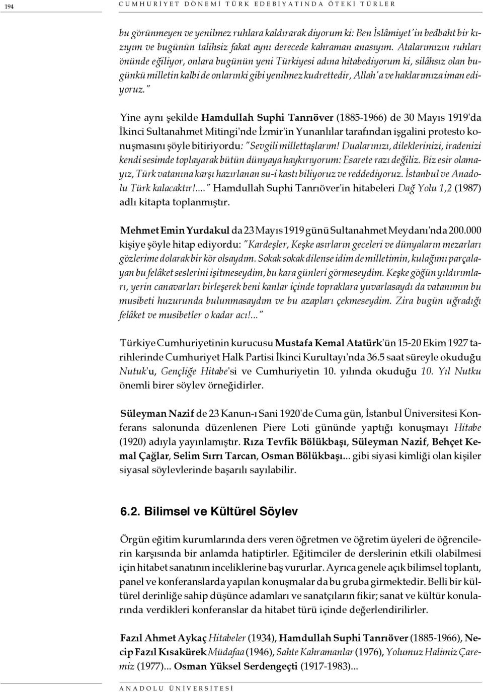 Atalarımızın ruhları önünde eğiliyor, onlara bugünün yeni Türkiyesi adına hitabediyorum ki, silâhsız olan bugünkü milletin kalbi de onlarınki gibi yenilmez kudrettedir, Allah'a ve haklarımıza iman