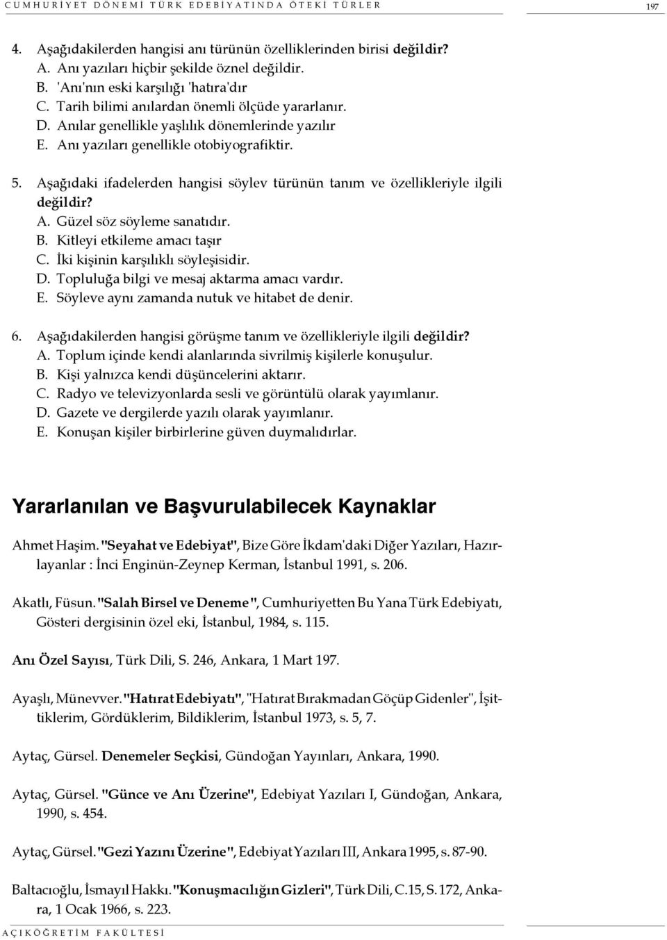 Aşağıdaki ifadelerden hangisi söylev türünün tanım ve özellikleriyle ilgili değildir? A. Güzel söz söyleme sanatıdır. B. Kitleyi etkileme amacı taşır C. İki kişinin karşılıklı söyleşisidir. D.