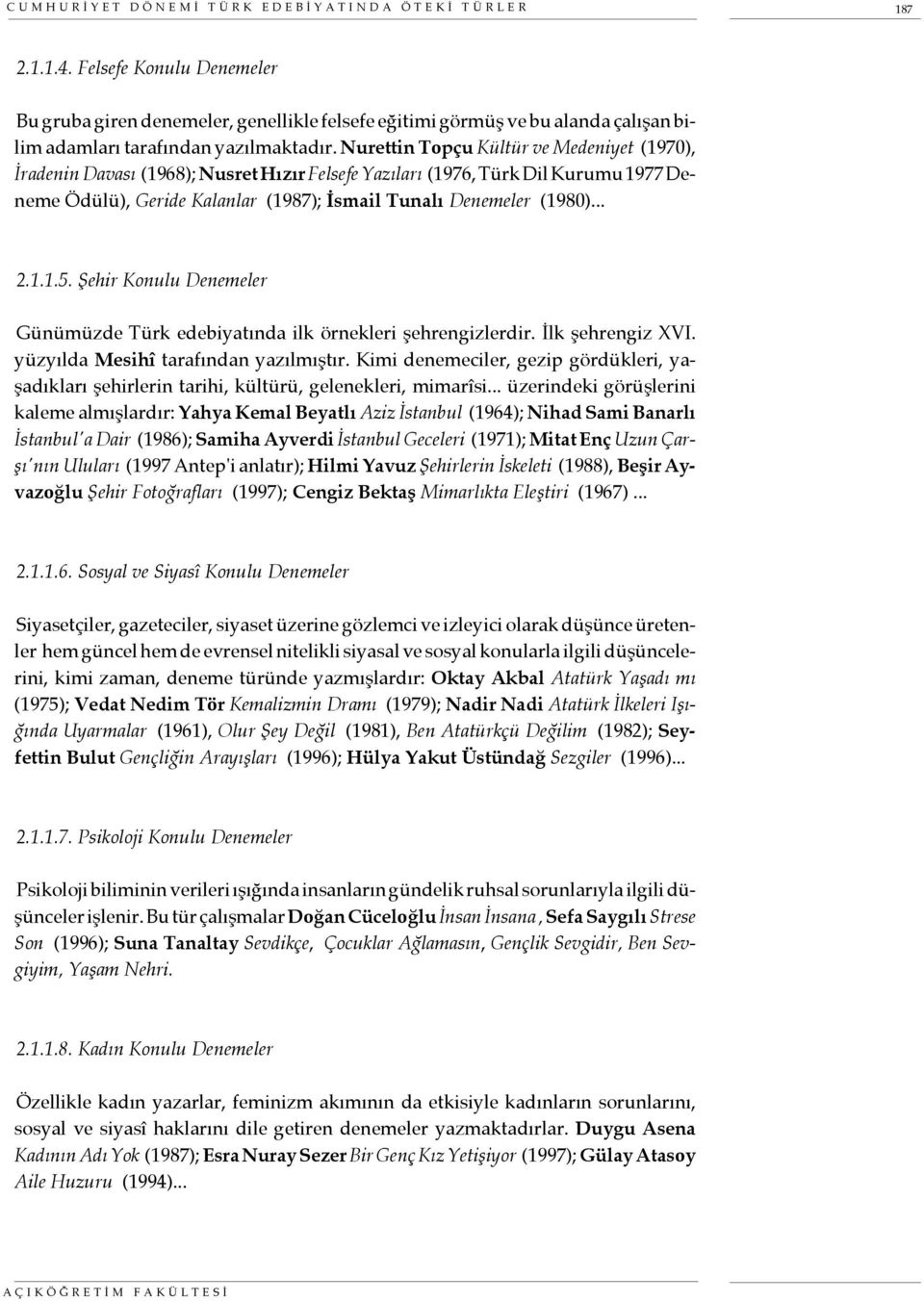 Nurettin Topçu Kültür ve Medeniyet (1970), İradenin Davası (1968); Nusret Hızır Felsefe Yazıları (1976, Türk Dil Kurumu 1977 Deneme Ödülü), Geride Kalanlar (1987); İsmail Tunalı Denemeler (1980)... 2.