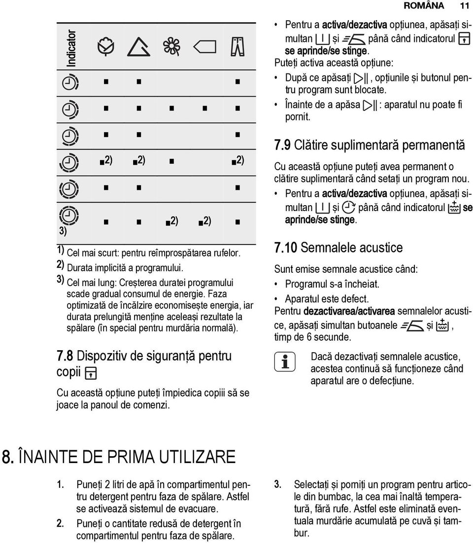 Faza optimizată de încălzire economiseşte energia, iar durata prelungită menţine aceleaşi rezultate la spălare (în special pentru murdăria normală).