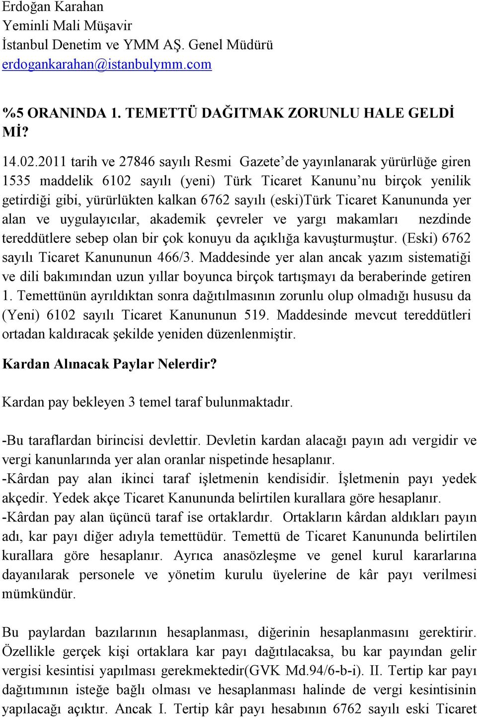 (eski)türk Ticaret Kanununda yer alan ve uygulayıcılar, akademik çevreler ve yargı makamları nezdinde tereddütlere sebep olan bir çok konuyu da açıklığa kavuşturmuştur.