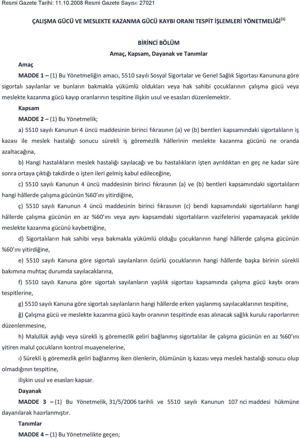 amacı, 5510 sayılı Sosyal Sigortalar ve Genel Sağlık Sigortası Kanununa göre sigortalı sayılanlar ve bunların bakmakla yükümlü oldukları veya hak sahibi çocuklarının çalışma gücü veya meslekte