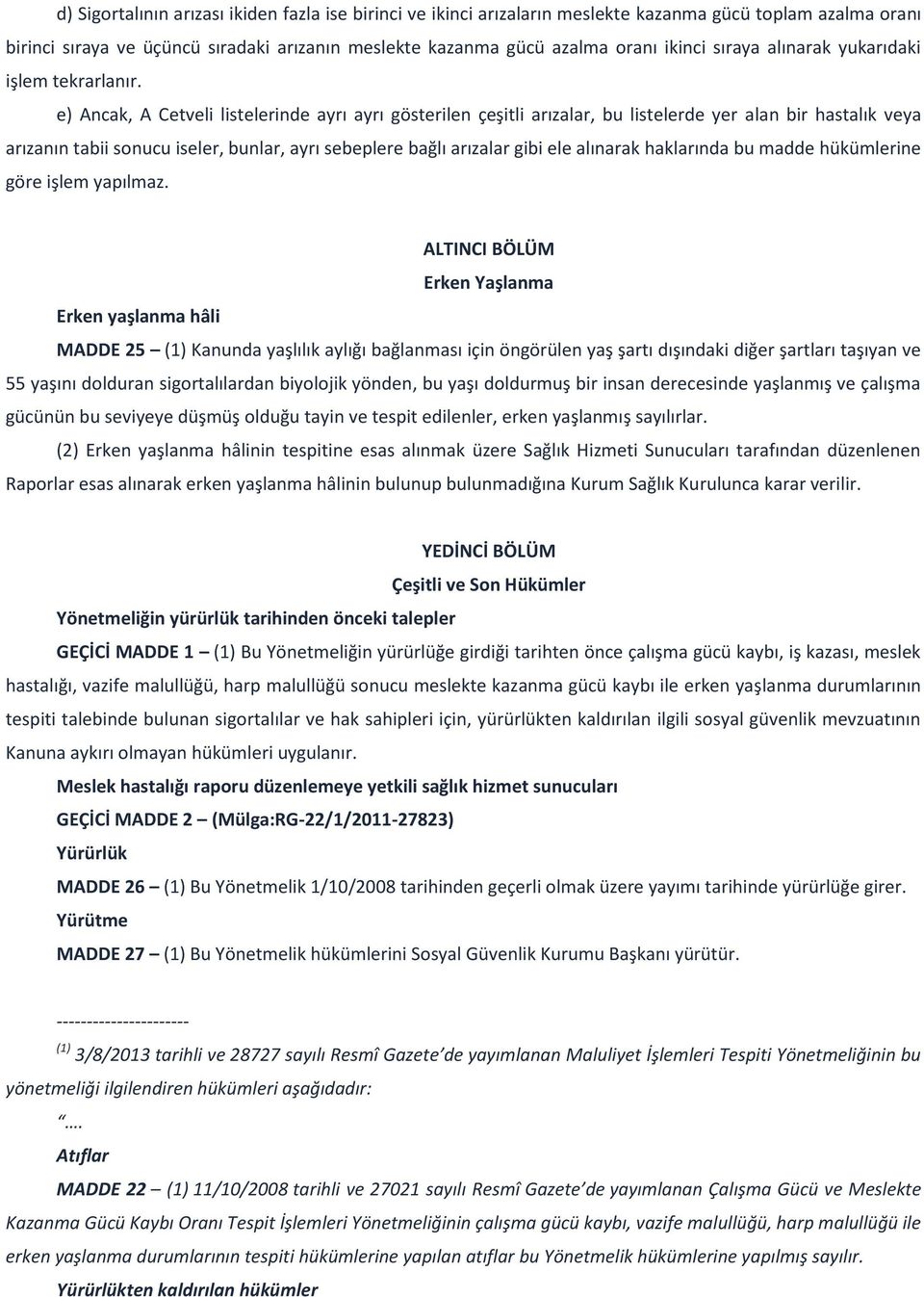 e) Ancak, A Cetveli listelerinde ayrı ayrı gösterilen çeşitli arızalar, bu listelerde yer alan bir hastalık veya arızanın tabii sonucu iseler, bunlar, ayrı sebeplere bağlı arızalar gibi ele alınarak